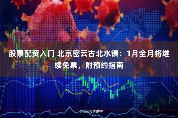 股票配资入门 北京密云古北水镇：1月全月将继续免票，附预约指南